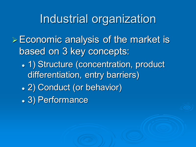 Industrial organization Economic analysis of the market is based on 3 key concepts: 1)